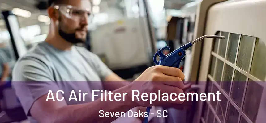 AC Air Filter Replacement Seven Oaks - SC
