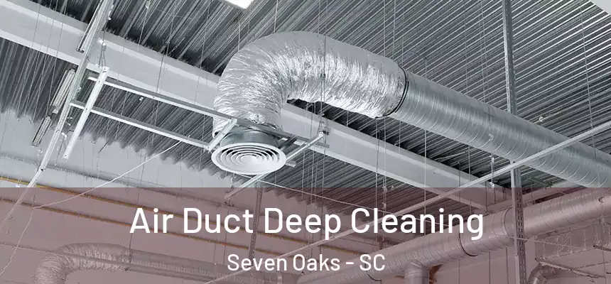 Air Duct Deep Cleaning Seven Oaks - SC