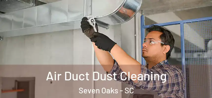  Air Duct Dust Cleaning Seven Oaks - SC