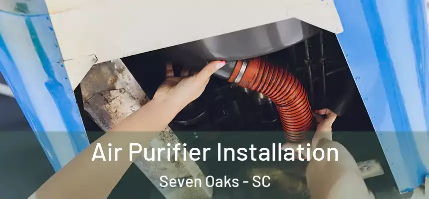  Air Purifier Installation Seven Oaks - SC