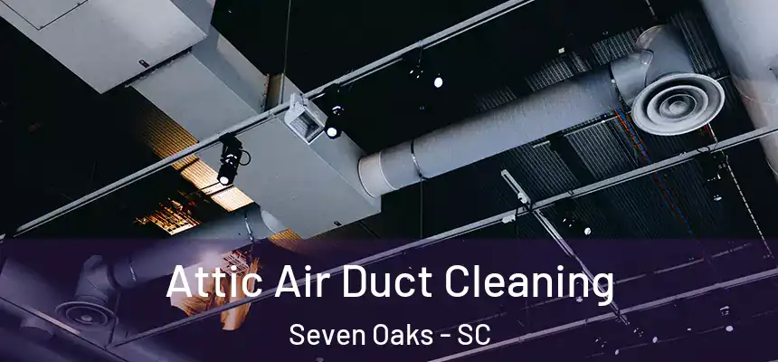  Attic Air Duct Cleaning Seven Oaks - SC