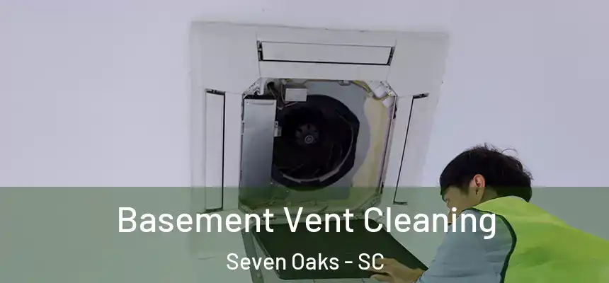 Basement Vent Cleaning Seven Oaks - SC