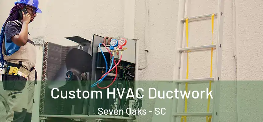  Custom HVAC Ductwork Seven Oaks - SC