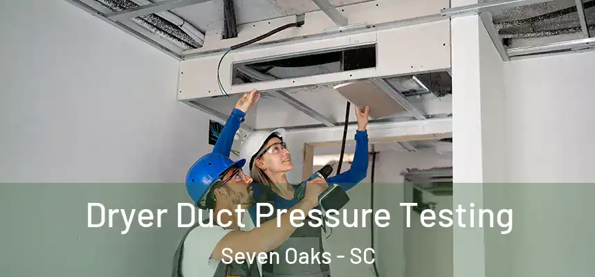  Dryer Duct Pressure Testing Seven Oaks - SC
