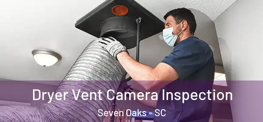  Dryer Vent Camera Inspection Seven Oaks - SC