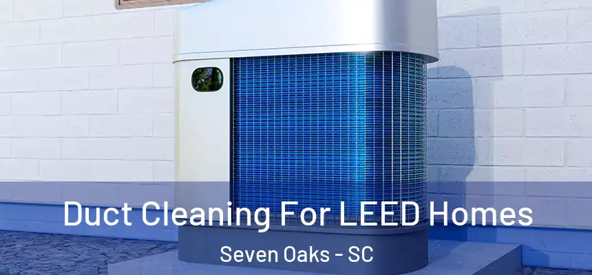  Duct Cleaning For LEED Homes Seven Oaks - SC