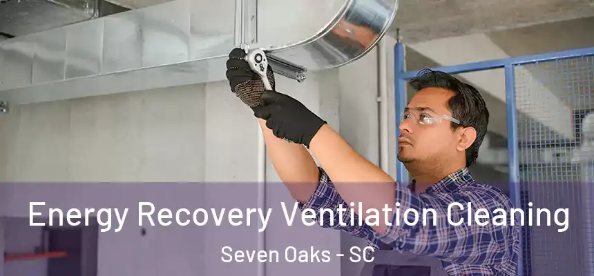  Energy Recovery Ventilation Cleaning Seven Oaks - SC