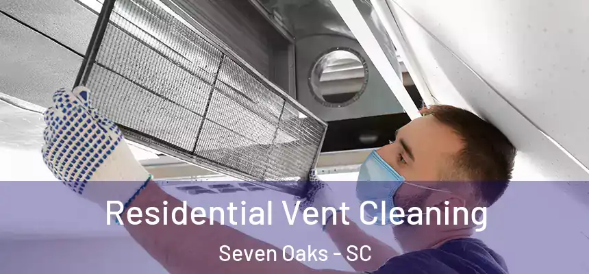  Residential Vent Cleaning Seven Oaks - SC