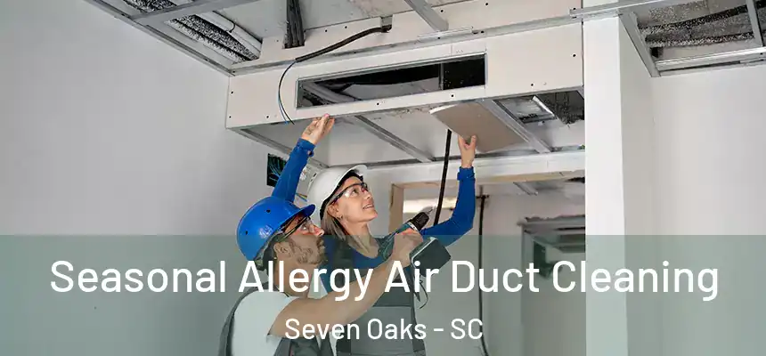 Seasonal Allergy Air Duct Cleaning Seven Oaks - SC