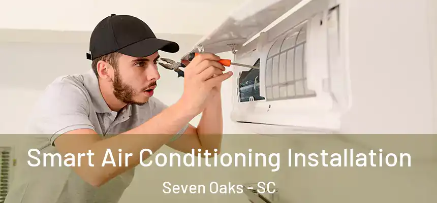  Smart Air Conditioning Installation Seven Oaks - SC