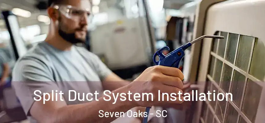  Split Duct System Installation Seven Oaks - SC