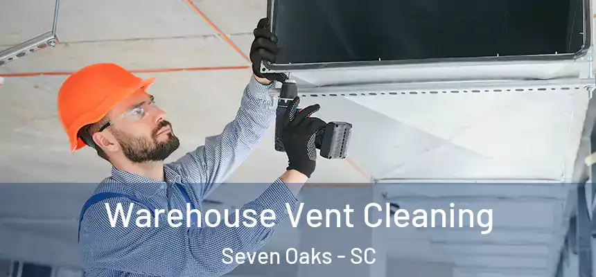  Warehouse Vent Cleaning Seven Oaks - SC